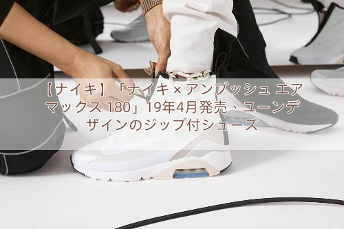 【ナイキ】「ナイキ × アンブッシュ エア マックス 180」19年4月発売、ユーンデザインのジップ付シューズ