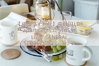 【ルイヴィトン】中目黒1LDK apartments.にSTUSSY Livin’ GENERAL STOREの限定ショップ