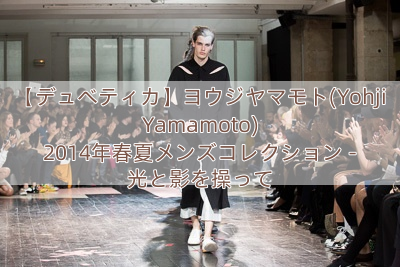 【デュベティカ】ヨウジヤマモト(Yohji Yamamoto) 2014年春夏メンズコレクション – 光と影を操って